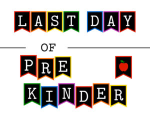 Colorful last day of pre kinder sign