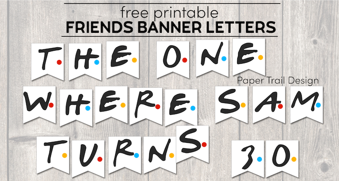 Friends themed banner letters that say "the one where Sam turns 30" with text overlay free printable Friends Banner Letters
