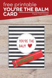 Valentine you're the balm card with chapstick with text overlay- free printable you're the balm card